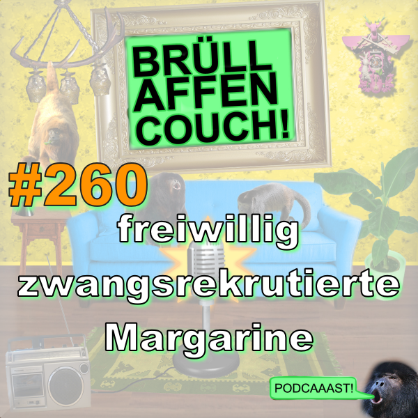 Folge 260: freiwillig zwangsrekrutierte Margarine